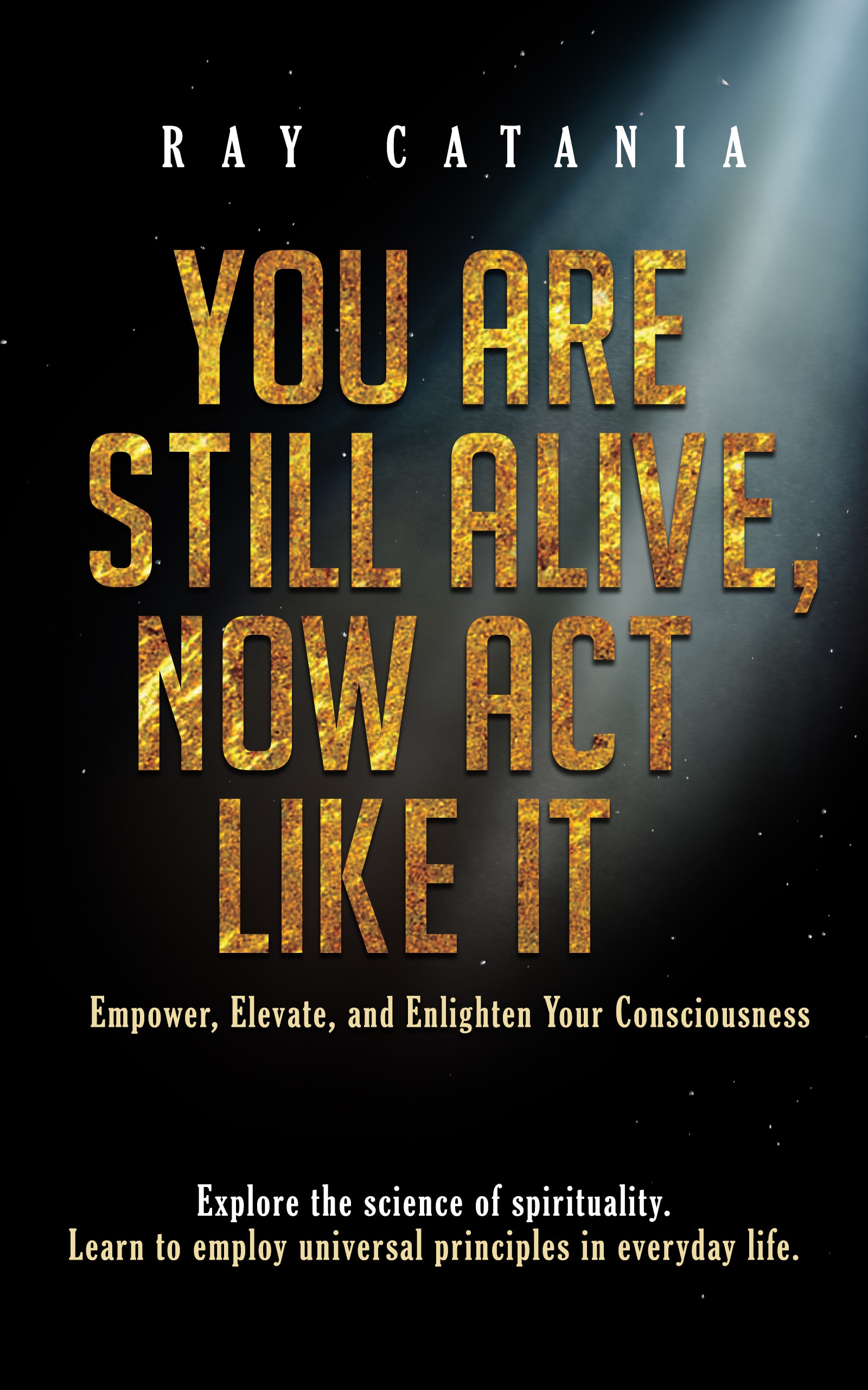 You Are Still Alive, Now Act Like It by Dr. Ray Catania